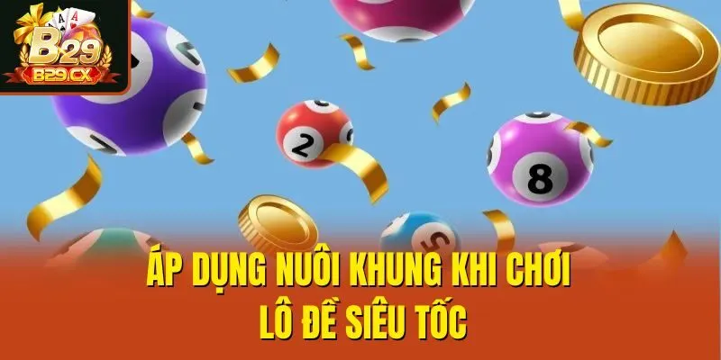 Áp dụng nuôi khung khi chơi lô đề siêu tốc