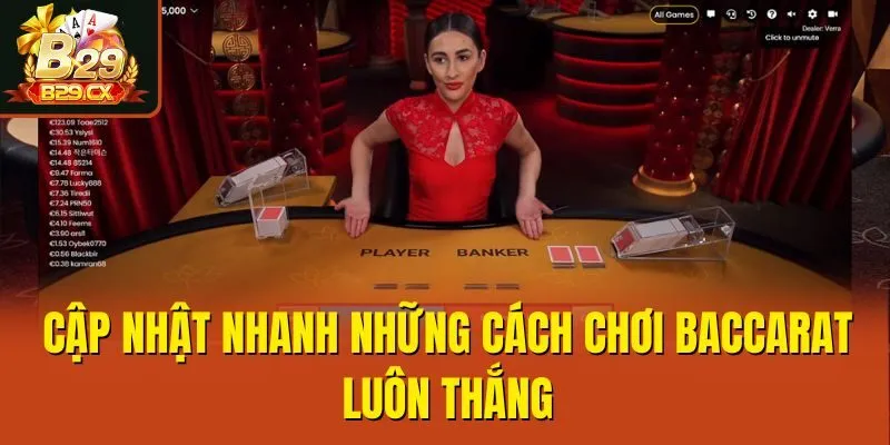Cập nhật nhanh những cách chơi Baccarat luôn thắng