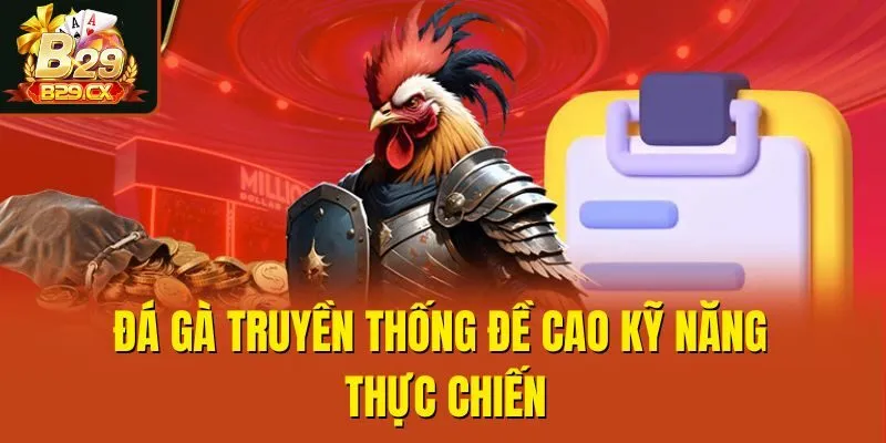 Đá gà truyền thống đề cao kỹ năng thực chiến