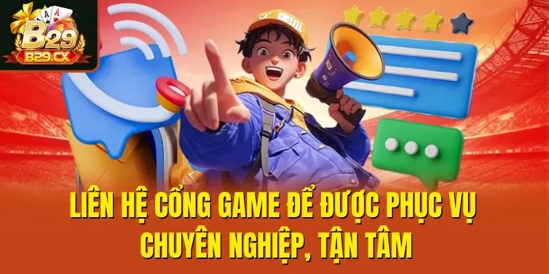 Liên hệ cổng game để được phục vụ chuyên nghiệp, tận tâm