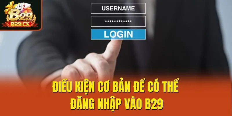 Điều kiện cơ bản để có thể đăng nhập vào B29