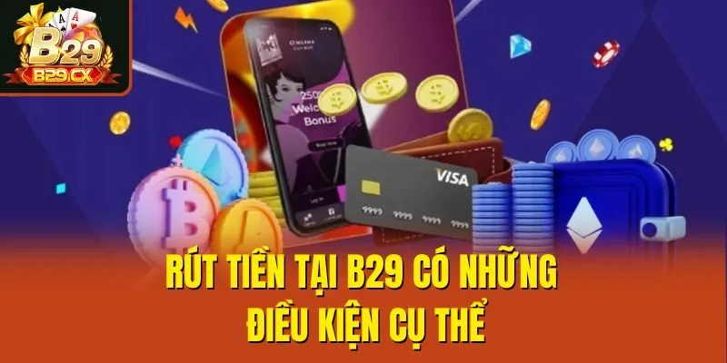 Rút tiền tại B29 có những điều kiện cụ thể