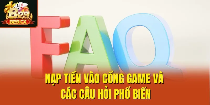 Nạp tiền vào cổng game và các câu hỏi phổ biến