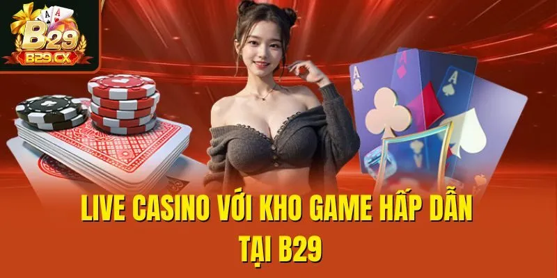 Live casino với kho game hấp dẫn tại B29