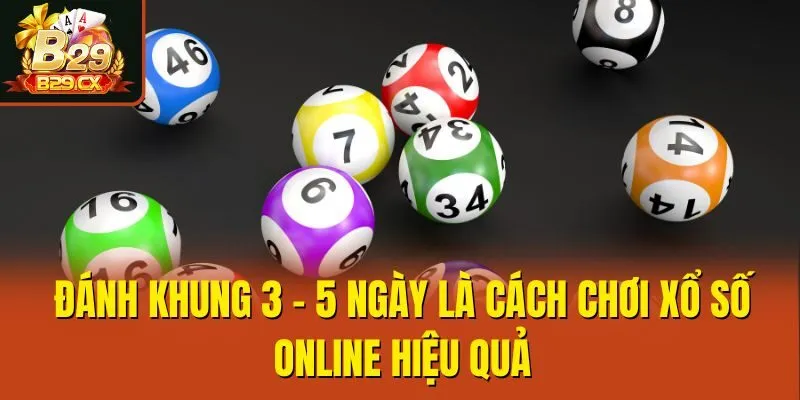 Đánh khung 3 - 5 ngày là cách chơi xổ số online hiệu quả