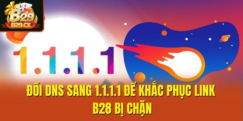 Đổi DNS sang 1.1.1.1 để khắc phục link B28 bị chặn