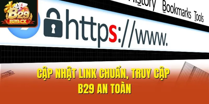 Cập nhật link chuẩn, truy cập B29 an toàn