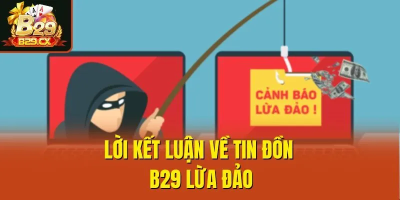 Lời kết luận về tin đồn B29 lừa đảo