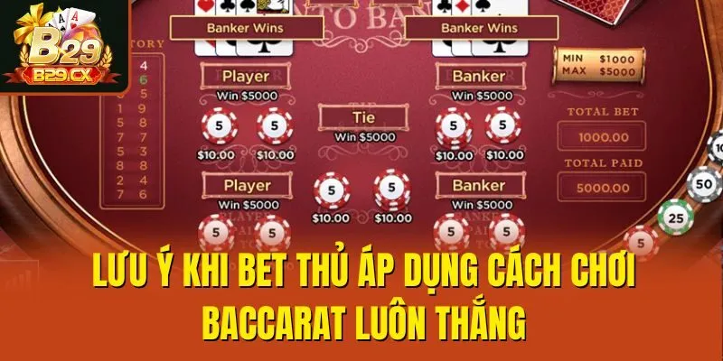 Lưu ý khi bet thủ áp dụng cách chơi Baccarat luôn thắng