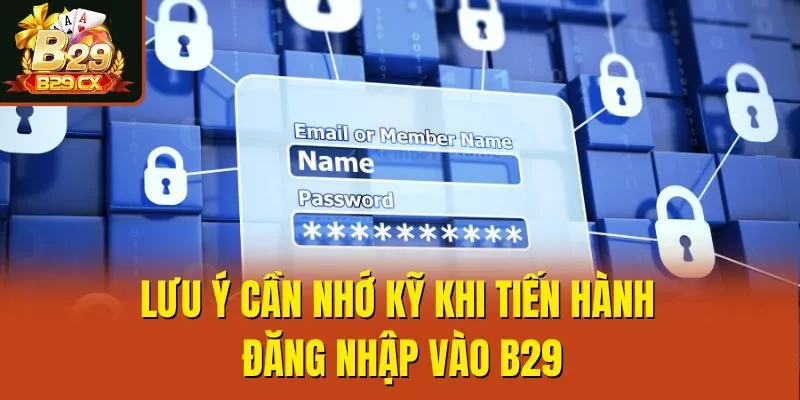 Lưu ý cần nhớ kỹ khi tiến hành đăng nhập vào B29