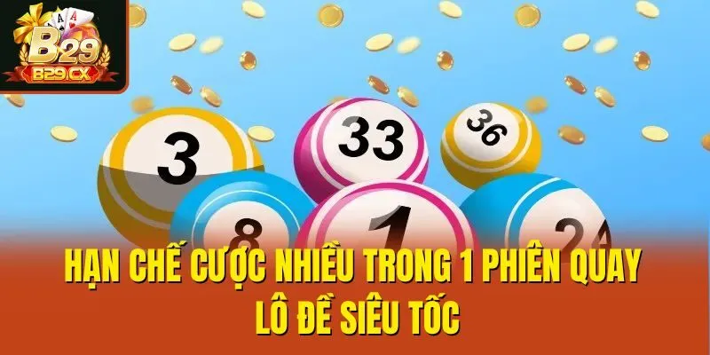 Hạn chế cược nhiều trong 1 phiên quay lô đề siêu tốc