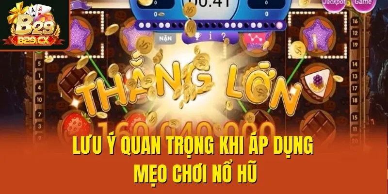 Lưu ý quan trọng khi áp dụng mẹo chơi nổ hũ
