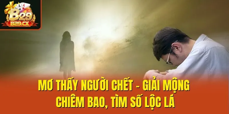 Mơ Thấy Người Chết - Giải Mộng Chiêm Bao, Tìm Số Lộc Lá