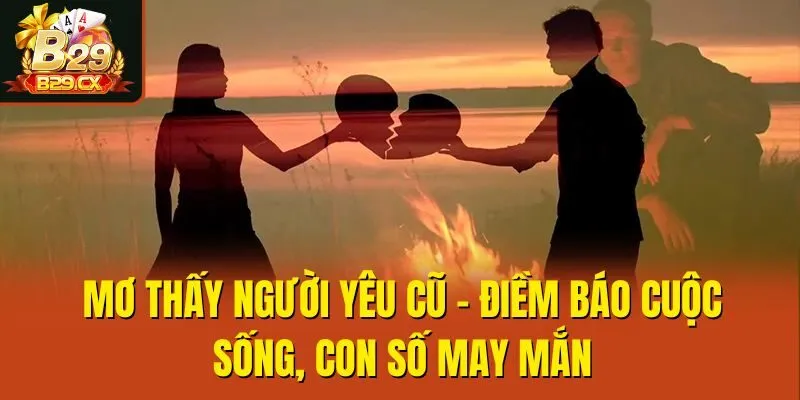 Mơ Thấy Người Yêu Cũ - Điềm Báo Cuộc Sống, Con Số May Mắn