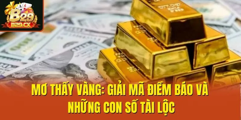 Mơ Thấy Vàng: Giải Mã Điềm Báo Và Những Con Số Tài Lộc