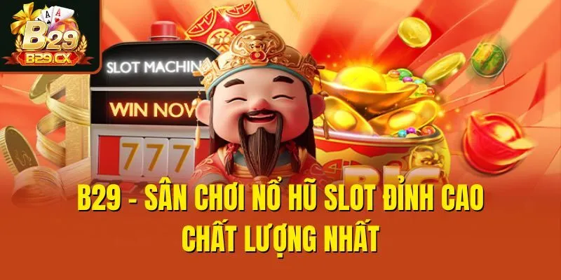 B29 - Sân chơi nổ hũ slot đỉnh cao, chất lượng nhất