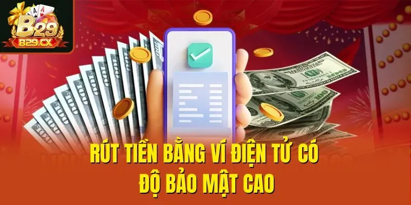 Rút tiền bằng ví điện tử có độ bảo mật cao
