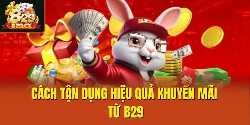 Cách tận dụng hiệu quả khuyến mãi từ B29