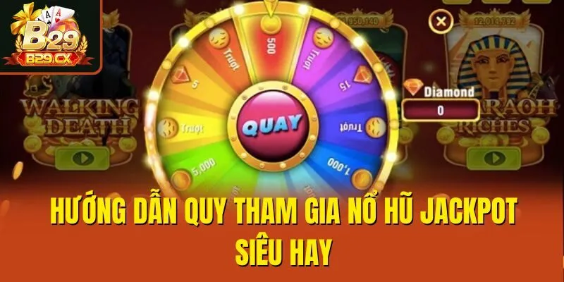 Hướng dẫn tham gia Nổ hũ Jackpot siêu hay
