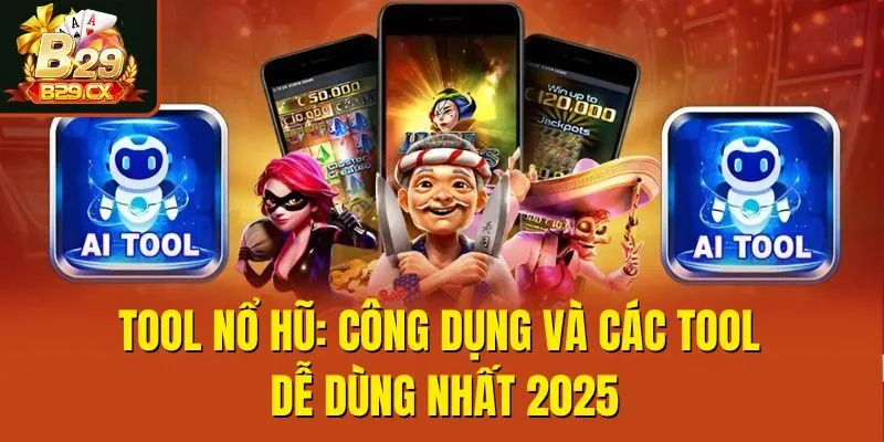 Tool Nổ Hũ: Công Dụng Và Các Tool Dễ Dùng Nhất 2025