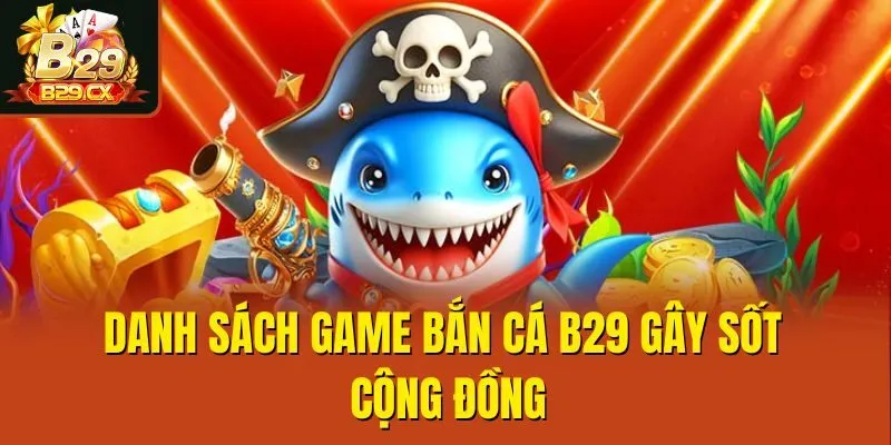 Danh sách game bắn cá B29 gây sốt cộng đồng