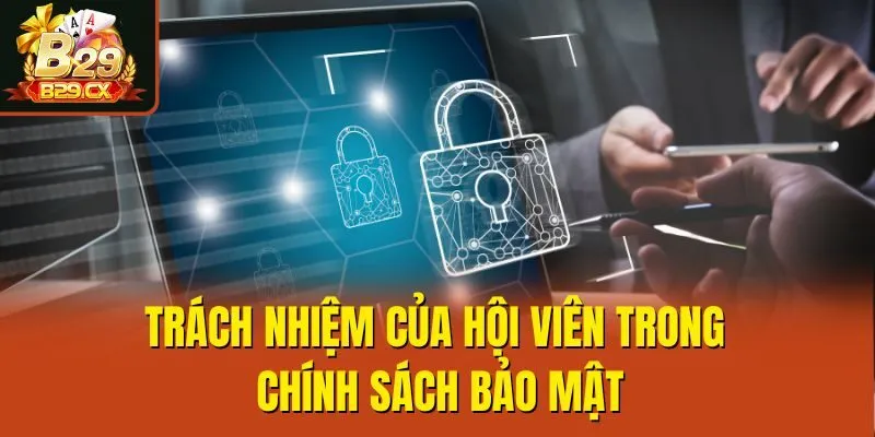 Trách nhiệm của hội viên trong chính sách bảo mật