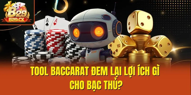 Tool baccarat đem lại lợi ích gì cho bạc thủ?